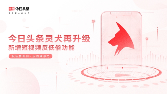 今天头条反低俗本领再进级 灵犬上线短视频识别成果
