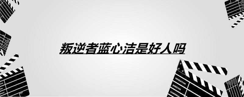 叛变者蓝心洁是大好人吗