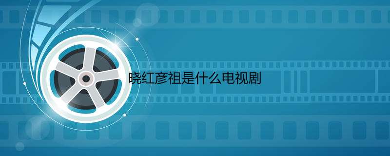 晓红彦祖是什么电视剧